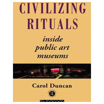 Civilizing Rituals : Inside Public Art Museums